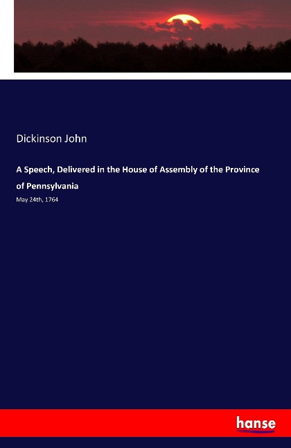 A Speech, Delivered in the House of Assembly of the Province of Pennsylvania: May 24th, 1764
