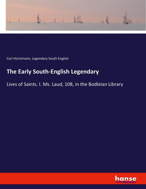 The Early South-English Legendary: Lives of Saints. I. Ms. Laud, 108, in the Bodleian Library