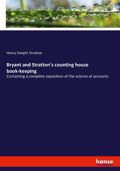 Bryant and Strattons counting house book-keeping: Containing a complete exposition of the science of accounts