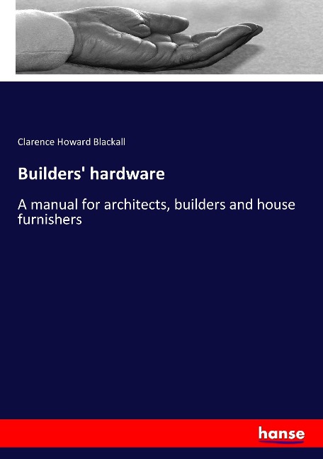 Builders hardware: A manual for architects, builders and house furnishers