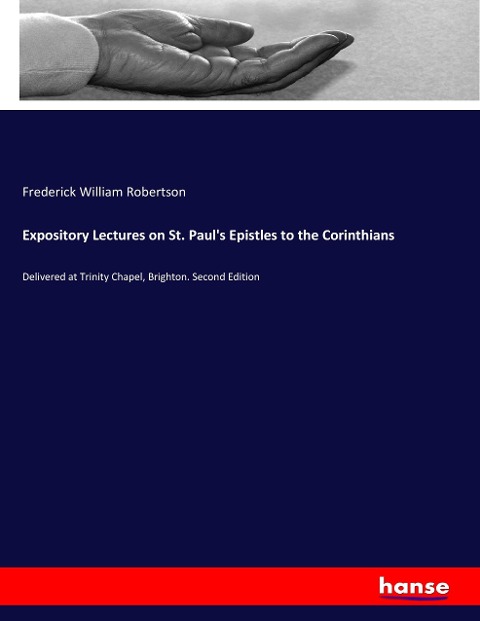 Expository Lectures on St. Pauls Epistles to the Corinthians: Delivered at Trinity Chapel, Brighton. Second Edition