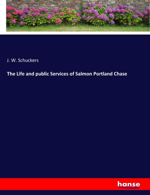 The Life and public Services of Salmon Portland Chase