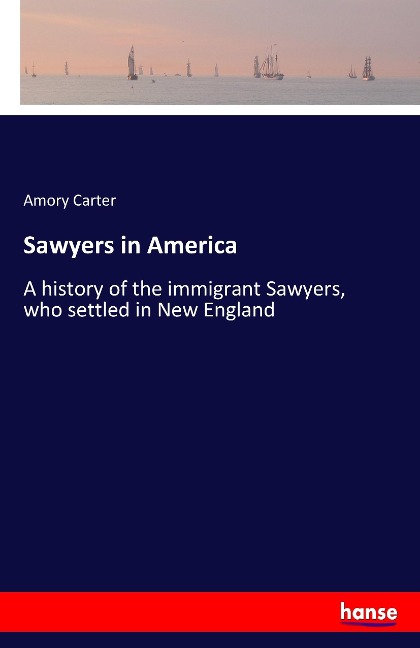 Sawyers in America: A history of the immigrant Sawyers, who settled in New England