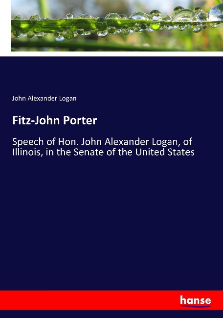 Fitz-John Porter: Speech of Hon. John Alexander Logan, of Illinois, in the Senate of the United States