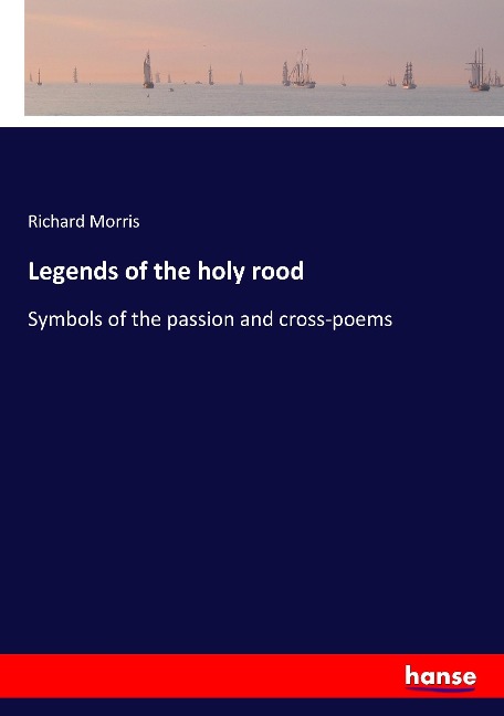 Legends of the holy rood: Symbols of the passion and cross-poems