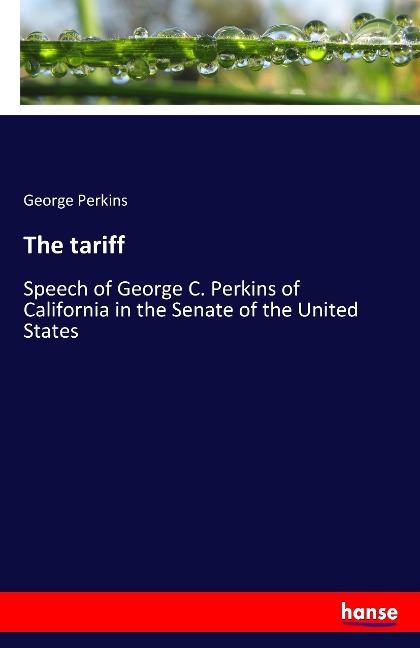 The tariff: Speech of George C. Perkins of California in the Senate of the United States