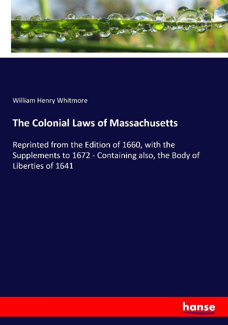 The Colonial Laws of Massachusetts: Reprinted from the Edition of 1660, with the Supplements to 1672 - Containing also, the Body of Liberties of 1641