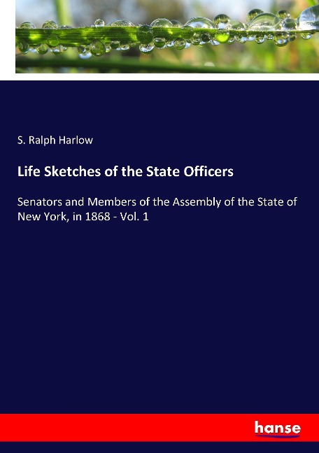 Life Sketches of the State Officers: Senators and Members of the Assembly of the State of New York, in 1868 - Vol. 1