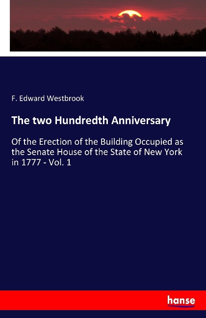 The two Hundredth Anniversary: Of the Erection of the Building Occupied as the Senate House of the State of New York in 1777 - Vol. 1
