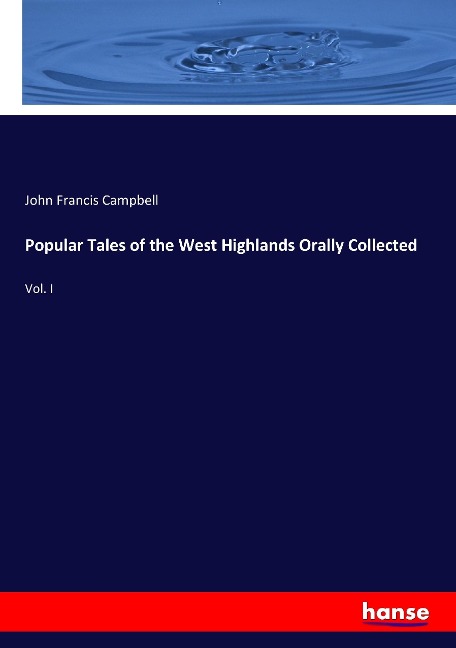 Popular Tales of the West Highlands Orally Collected: Vol. I