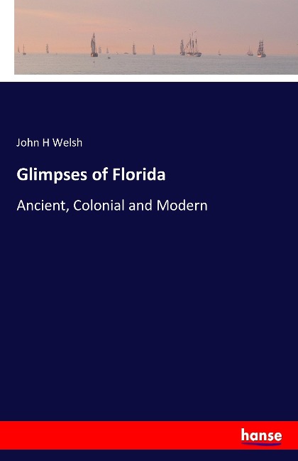 Glimpses of Florida: Ancient, Colonial and Modern