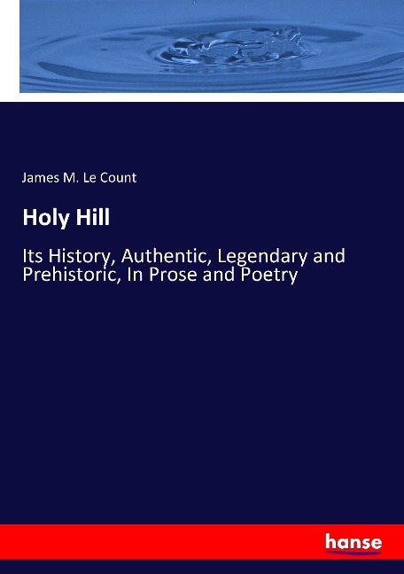 Holy Hill: Its History, Authentic, Legendary and Prehistoric, In Prose and Poetry