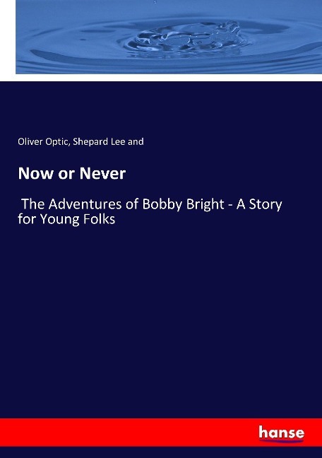 Now or Never: The Adventures of Bobby Bright - A Story for Young Folks