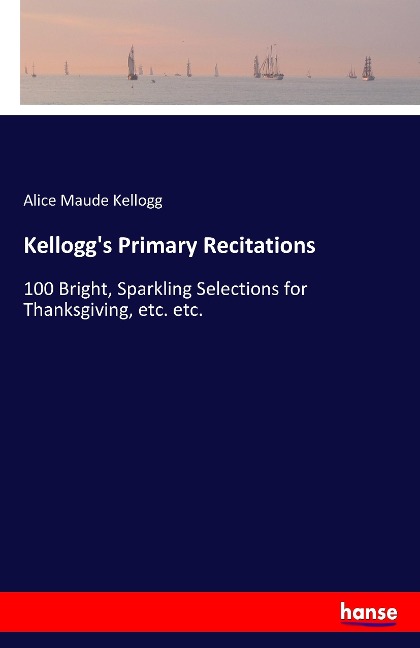Kelloggs Primary Recitations: 100 Bright, Sparkling Selections for Thanksgiving, etc. etc.