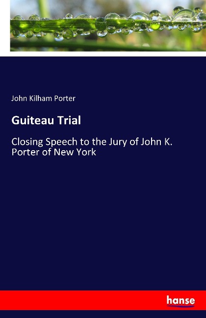 Guiteau Trial: Closing Speech to the Jury of John K. Porter of New York