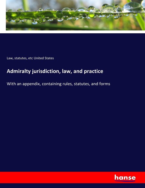 Admiralty jurisdiction, law, and practice: With an appendix, containing rules, statutes, and forms