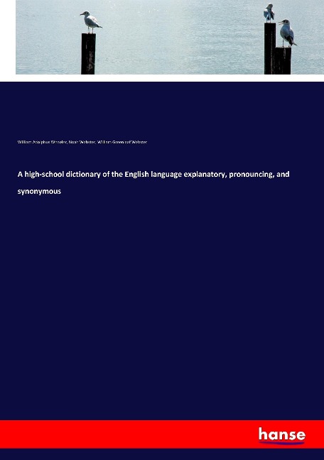 A high-school dictionary of the English language explanatory, pronouncing, and synonymous