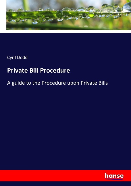 Private Bill Procedure: A guide to the Procedure upon Private Bills