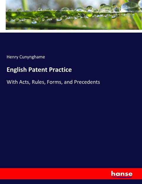 English Patent Practice: With Acts, Rules, Forms, and Precedents