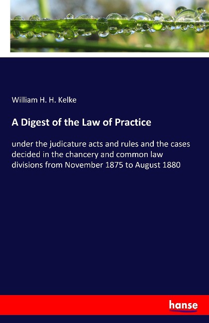 A Digest of the Law of Practice: under the judicature acts and rules and the cases decided in the chancery and common law divisions from November 1875 to August 1880