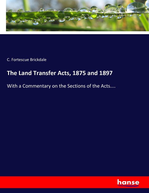 The Land Transfer Acts, 1875 and 1897: With a Commentary on the Sections of the Acts....