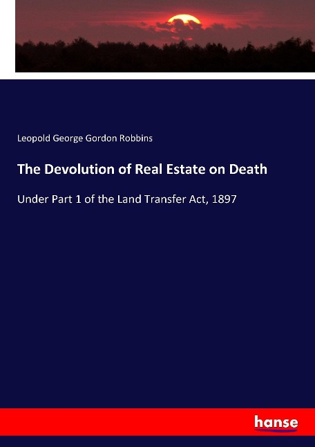 The Devolution of Real Estate on Death: Under Part 1 of the Land Transfer Act, 1897