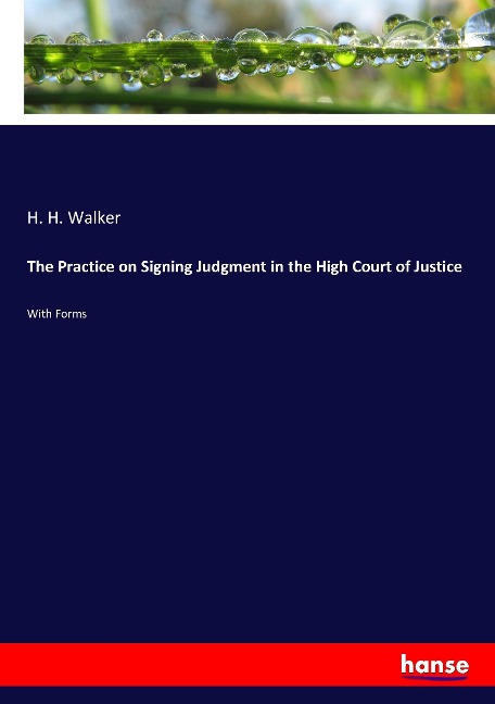 The Practice on Signing Judgment in the High Court of Justice: With Forms
