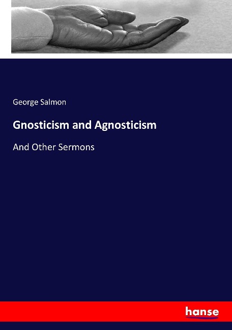 Gnosticism and Agnosticism: And Other Sermons