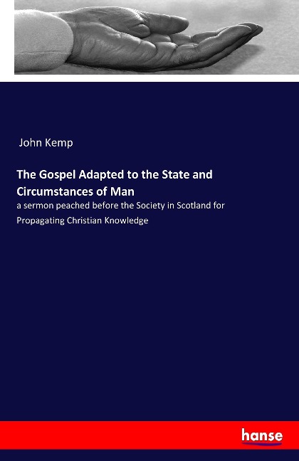 The Gospel Adapted to the State and Circumstances of Man: a sermon peached before the Society in Scotland for Propagating Christian Knowledge