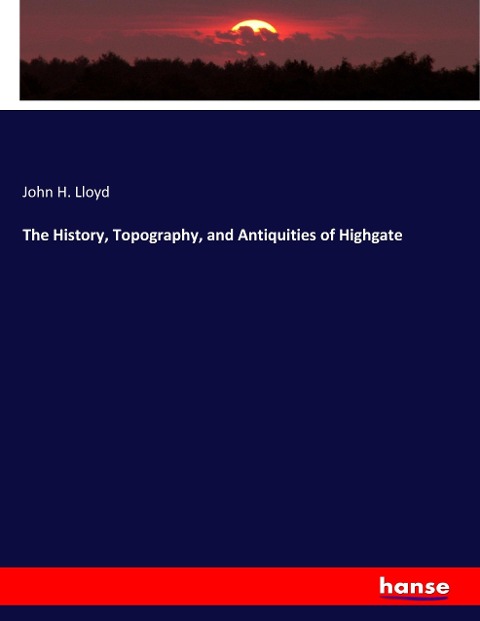 The History, Topography, and Antiquities of Highgate