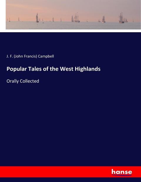 Popular Tales of the West Highlands: Orally Collected