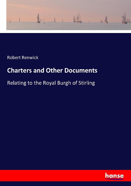 Charters and Other Documents: Relating to the Royal Burgh of Stirling