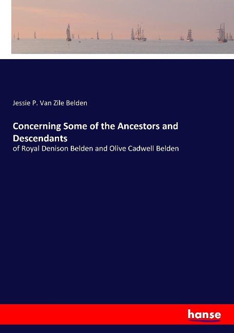 Concerning Some of the Ancestors and Descendants: of Royal Denison Belden and Olive Cadwell Belden