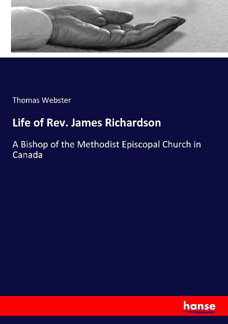 Life of Rev. James Richardson: A Bishop of the Methodist Episcopal Church in Canada