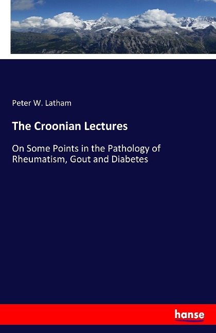 The Croonian Lectures: On Some Points in the Pathology of Rheumatism, Gout and Diabetes