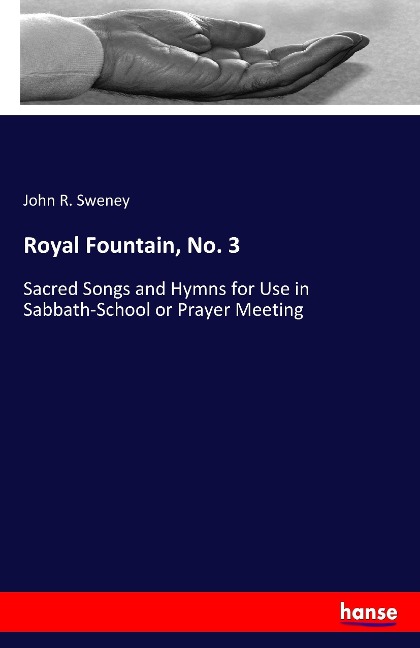 Royal Fountain, No. 3: Sacred Songs and Hymns for Use in Sabbath-School or Prayer Meeting