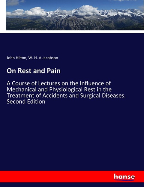 On Rest and Pain: A Course of Lectures on the Influence of Mechanical and Physiological Rest in the Treatment of Accidents and Surgical Diseases. Second Edition