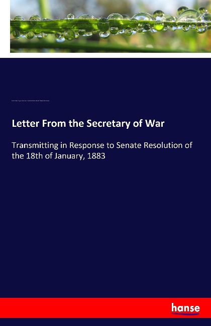 Letter From the Secretary of War: Transmitting in Response to Senate Resolution of the 18th of January, 1883