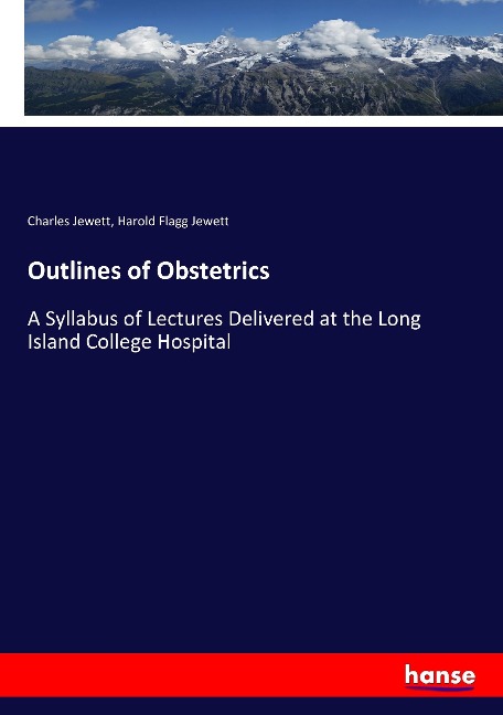 Outlines of Obstetrics: A Syllabus of Lectures Delivered at the Long Island College Hospital