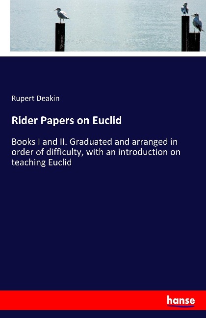 Rider Papers on Euclid: Books I and II. Graduated and arranged in order of difficulty, with an introduction on teaching Euclid