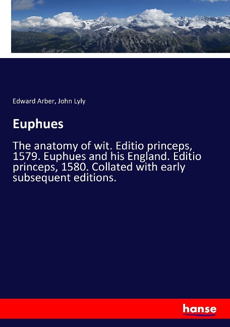 Euphues: The anatomy of wit. Editio princeps, 1579. Euphues and his England. Editio princeps, 1580. Collated with early subsequent editions.