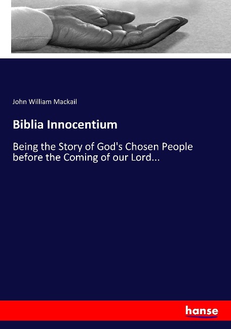 Biblia Innocentium: Being the Story of Gods Chosen People before the Coming of our Lord...