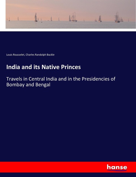 India and its Native Princes: Travels in Central India and in the Presidencies of Bombay and Bengal