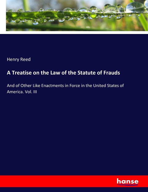 A Treatise on the Law of the Statute of Frauds: And of Other Like Enactments in Force in the United States of America. Vol. III