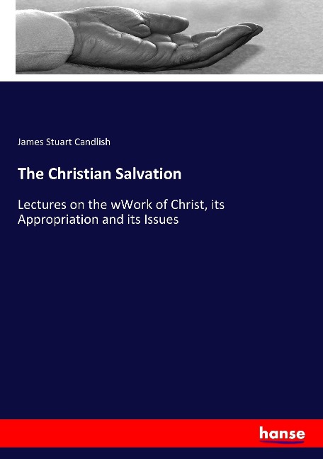 The Christian Salvation: Lectures on the wWork of Christ, its Appropriation and its Issues