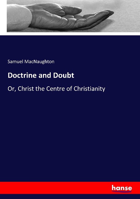 Doctrine and Doubt: Or, Christ the Centre of Christianity