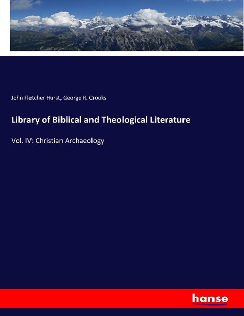 Library of Biblical and Theological Literature: Vol. IV: Christian Archaeology