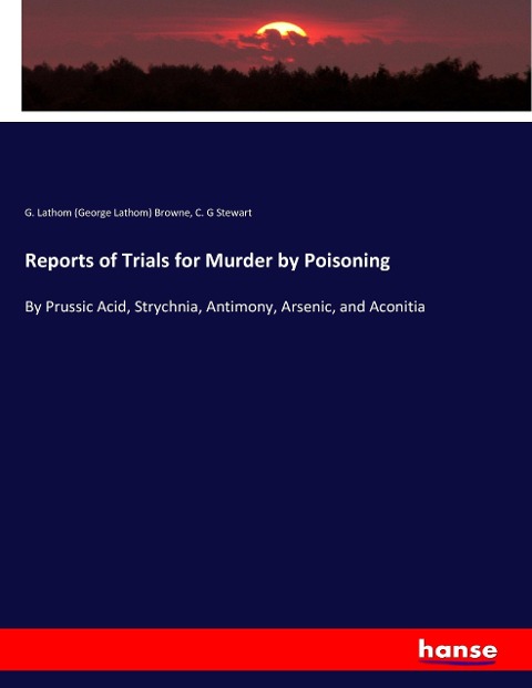 Reports of Trials for Murder by Poisoning: By Prussic Acid, Strychnia, Antimony, Arsenic, and Aconitia