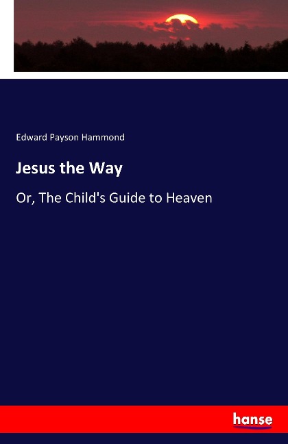 Jesus the Way: Or, The Childs Guide to Heaven