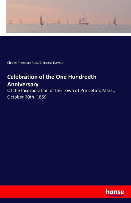Celebration of the One Hundredth Anniversary: Of the Incorporation of the Town of Princeton, Mass., October 20th, 1859